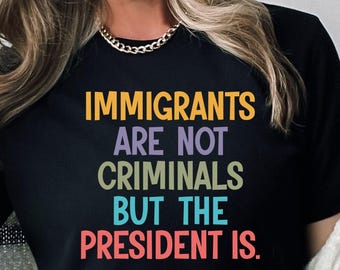 Anti Trump Shirt, FDT Shirt, Feminist Shirt, Political Shirt, Democrat Gift, Sarcastic Tee, Activist Tshirt, Pro Immigration Shirt