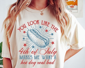 You Look Like The 4th Of July, Makes Me Want A Hot Dog Real Bad Shirt, Independence Day Tee, Funny 4th July Shirt, Hot Dog Lover Shirt