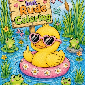 May include: A colored pencil illustration featuring a yellow rubber duck wearing pink heart-shaped sunglasses and floating in a pink floral inner tube on blue water. The duck is giving the middle finger. A wooden sign reads Cute but Rude Coloring.