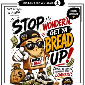 May include: A digital graphic design featuring a cartoon slice of bread wearing a black baseball cap, sunglasses, and a gold chain. The text reads STOP WONDER'N.. GET YA BREAD UP! GET OFF YO DOUGH AND MAKE SOME LOAVES! HUSTLE DAILY. Includes money bags and cash.