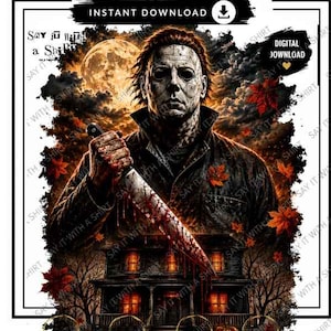 May include: A digital graphic featuring a masked figure holding a blood-stained knife in front of a dark house, a full moon, and autumn leaves. Text includes "INSTANT DOWNLOAD", "DIGITAL DOWNLOAD", "Say it with a Shirt", "PNG FILE", and "300 DPI".