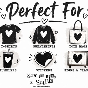 May include: A black and white graphic illustration featuring the text Perfect For at the top, followed by icons of a t-shirt, sweatshirt, tote bag, tumbler, heart sticker, and sign, each with a heart design. The text Say it with a Shirt appears below.