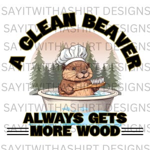 A Clean Beaver Always Gets More Wood PNG | Funny Beaver Clipart | Adult Humor Sublimation Design | Digital Download for Shirt Printing