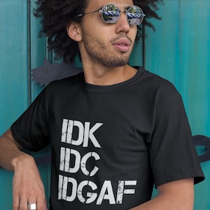 Sarcastic IDK IDC IDGAF Tee Shirt, Unisex Idk, Idc, idgaf Shirt, Funny Idk, Idc, Idgaf attitude t-shirt, Adult shirt, Unisex graphic tee