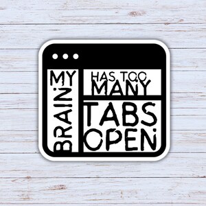 May include: Black and white sticker with a browser window design. The text inside reads "My brain has too many tabs open."