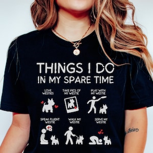 Westie, Things I Do In My Spare Time Westie Shirt, Funny West Highland Terrier Lover T-shirt, Dog Mom, Dog Dad, Dog Lover Gift, Cute Westie