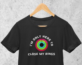 Schließen Sie meine Ringe Shirt, ich bin nur hier, um meine Ringe zu schließen, Ihre Ringe zu schließen, Übungs-Shirt