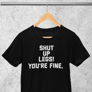 Shut Up Legs, Shut Up Legs You&#39;re Fine