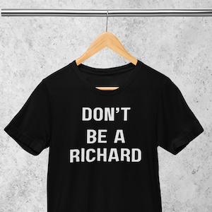 Don&#39;t Be A Richard T-Shirt, Don&#39;t Be A Richard Tee, Don&#39;t Be A Richard Sweatshirt