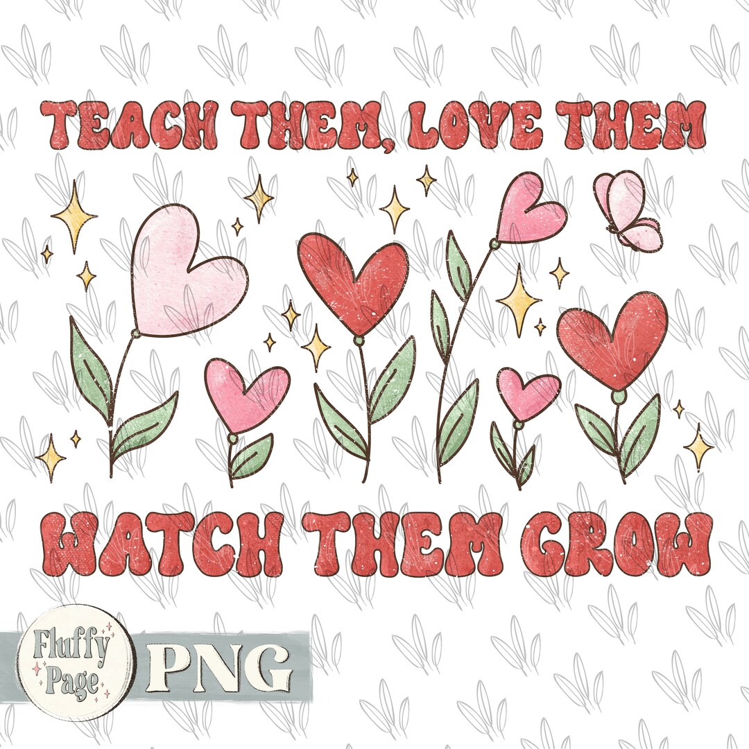Teach Them Love Them Watch Them Grow PNG Teacher Valentine - Etsy
