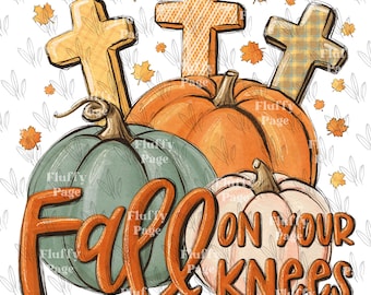 Fall on your knees PNG, autumn Thanksgiving, pumpkins Christian religious, Hand Drawn Sublimation design, Digital Download custom Printable