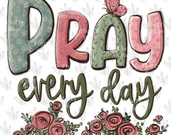 Pray every day PNG, inspirational Christian Jesus religious, bible verses, Hand Drawn Sublimation design, Digital Download custom Printable