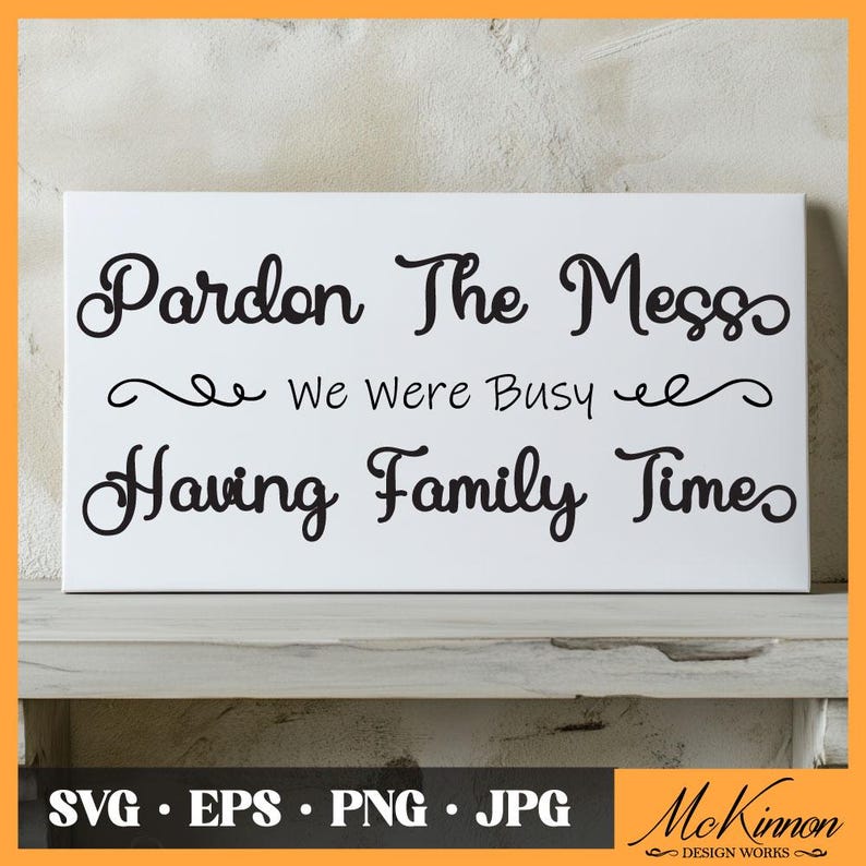 May include: White sign with black text that reads "Pardon The Mess We Were Busy Having Family Times".