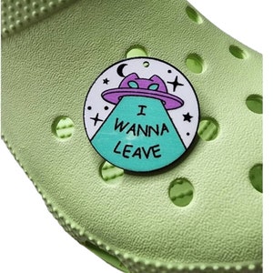 Charm for Crocs | Hard plastic round charm | I wanna leave | Alien theme