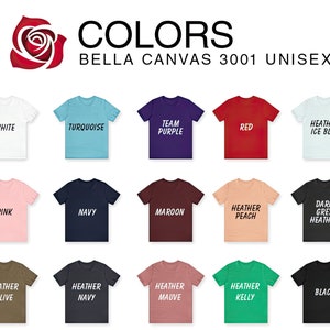 May include: A chart showing the different colors available for Bella Canvas 3001 unisex t-shirts. The colors include white, turquoise, team purple, red, heather ice blue, pink, navy, maroon, heather peach, dark grey heather, heather olive, heather navy, heather mauve, heather kelly, and black.