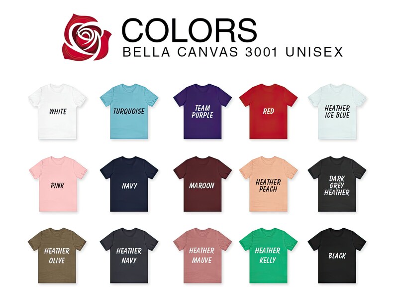 May include: A chart showing the different colors available for Bella Canvas 3001 unisex t-shirts. The colors include white, turquoise, team purple, red, heather ice blue, pink, navy, maroon, heather peach, dark grey heather, heather olive, heather navy, heather mauve, heather kelly, and black.