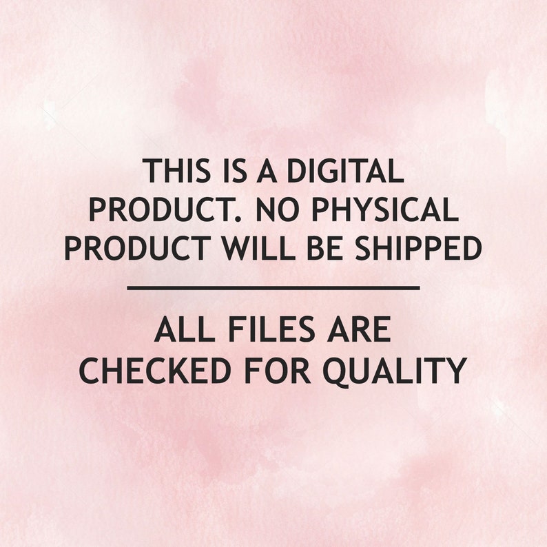 May include: Text on a pink watercolour background that reads: "This is a digital product. No physical product will be shipped. All files are checked for quality."