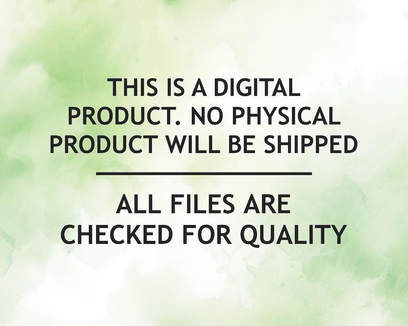May include: Text on a green watercolor background that reads: "This is a digital product. No physical product will be shipped. All files are checked for quality."