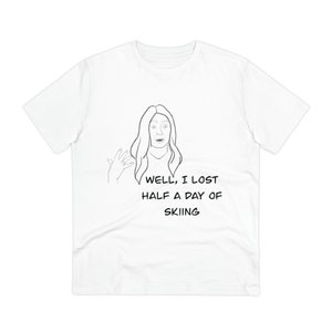 Well, I lost half the day skiing - Unisex T-shirt Gwyneth Paltrow