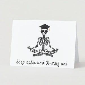 May include: A white greeting card features a black and white illustration of a skeleton in a yoga pose, wearing sunglasses and a graduation cap. The text "keep calm and X-ray on!" is written below the illustration.