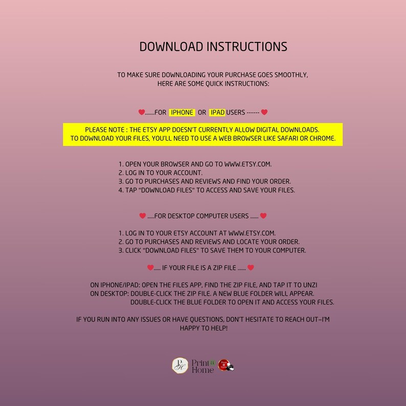 May include: Pink and white graphic with the text "Download Instructions" and instructions on how to download digital files from Etsy using a web browser on a computer or mobile device. The text also includes the words "Print Home" and a logo with a house and a printer.