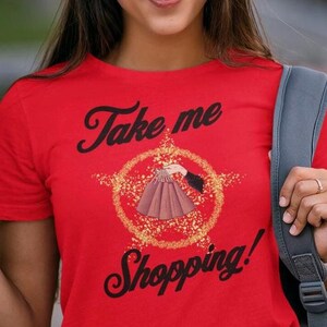 Take me Shopping Tee shirt, Fun Cute Shopping Tshirt, Shop and Shopping lets go with a Women&#39;s fitted Favorite Soft Tee