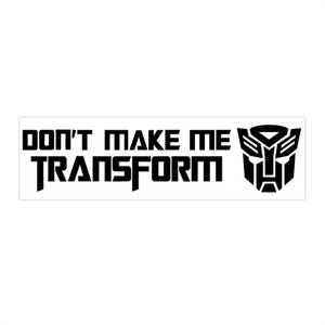 May include: Black and white sticker with the text "DON'T MAKE ME TRANSFORM" and a stylized robot face.