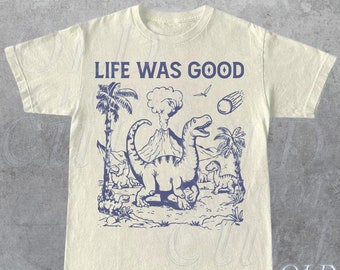 Life Was Good Dinosaur T-Shirt, Vintage 90s Dino T-shirt, Funny 90s Shirt, Vintage Minimalistic Unisex Tee, Silly Shirts, Funny Gifts