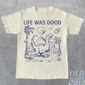 Life Was Good Dinosaur T-Shirt, Vintage 90s Dino T-shirt, Funny 90s Shirt, Vintage Minimalistic Unisex Tee, Silly Shirts, Funny Gifts