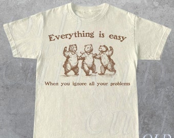 Everything Is Easy When You Ignore All Your Problems Retro T-Shirt, Vintage 90s Dancing Bears T-shirt, Funny Bear Shirt, Unisex Graphic Tee