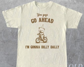 Vai avanti I Am Gonna Dilly Dally T-shirt retrò, T-shirt grafica minimalista Funny Bear, Camicia degli anni '90 con detti divertenti, T-shirt unisex Gag vintage,