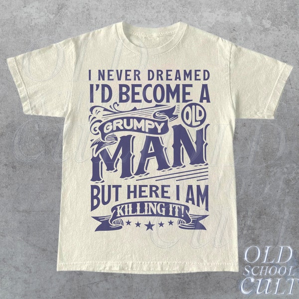 I Never Dreamed I'd Become A Grumpy Old Man Retro Shirt, Dad Gifts, Funny Birthday Vintage, Gift for Grandfather, Old Age Meme Shirt