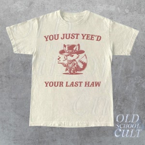 You Just Yee'd Your Last Haw Graphic T Shirt, Retro Funny Unisex Shirt, Vintage Meme Tee, Relaxed Cotton Shirt, Funny Gift For Friends