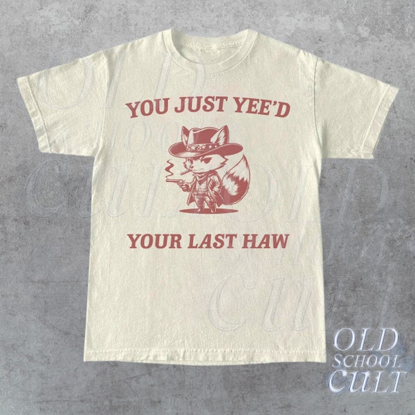 You Just Yee'd Your Last Haw Graphic T Shirt, Retro Funny Unisex Shirt, Vintage Meme Tee, Relaxed Cotton Shirt, Funny Gift For Friends