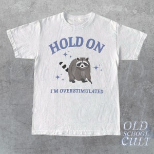 Hold On I'm Overstimulated T-Shirt, Retro Unisex Adult T Shirt, Funny Raccoon Shirt, Meme T Shirt, Relaxed Cotton Shirt,Funny Friends Gifts White