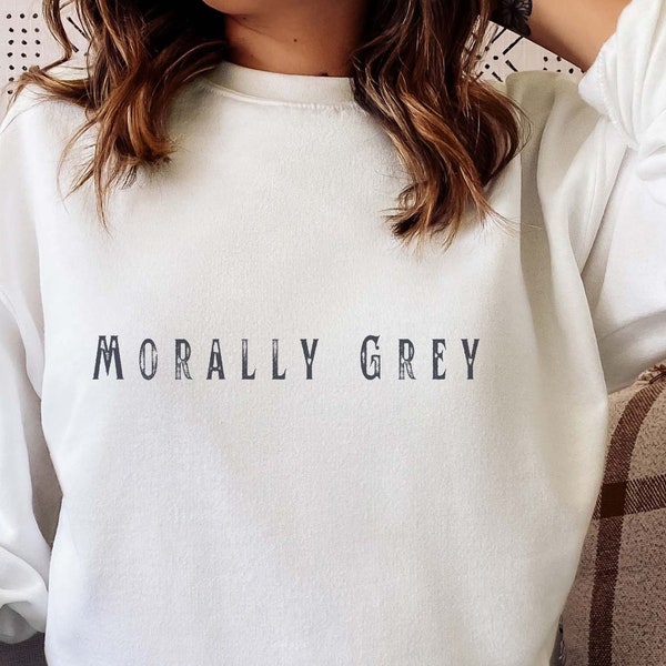 Morally Grey Sweatshirt Bookish Pullover Acotar Sweater Booktok Crewneck Book Lover Shirt Romance Reader Literature Clothing Apparel Merch