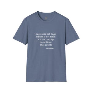 May include: A blue t-shirt with the quote "Success is not final, failure is not fatal: it is the courage to continue that counts" by Winston Churchill in white text. The shirt is a solid color.