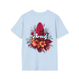 T-shirt no one else has. Cool Bruh Surf Shirt for the unique dresser. Bruh on the front and surf board art on the back.