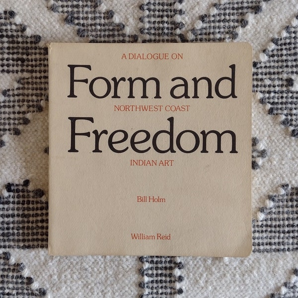 Form and Freedom: A Dialogue on Northwest Coast Indian Art by Bill Holm and William Reid