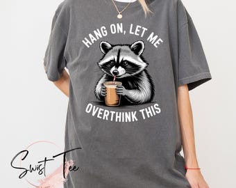 Hang On Let Me Overthink This Shirt, Sarcastic Saying, Racoon Meme Shirt, Funny Racoon Shirt, Funny Trash Panda Tee, Racoon Lover Shirt