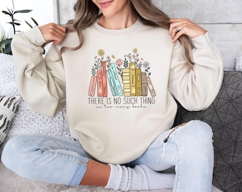 There Is No Such Thing As Too Many Books Sweatshirt, Book Lover Sweatshirt, Reading Sweatshirt, Bookish Hoodie, Gift for Book Lovers