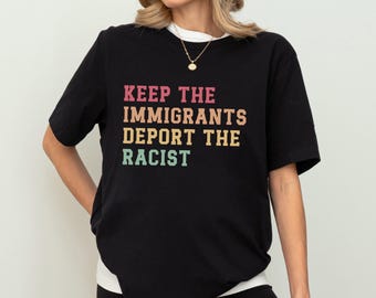 Human Rights Advocate Shirt, Keep Immigrants Deport Racists, Migrant Freedom Tee, Social Justice Advocate Activist Shirt, Protest Gifts