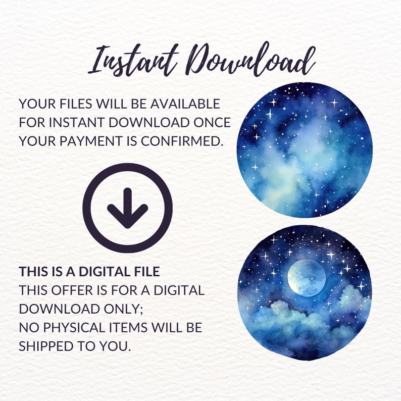 May include: Digital download graphic with two watercolor illustrations of a night sky with stars and a moon. The text "Instant Download" is at the top of the image. The text "Your files will be available for instant download once your payment is confirmed." is below the first illustration. The text "This is a digital file. This offer is for a digital download only; no physical items will be shipped to you." is below the second illustration.