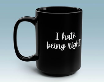 Funny "I Hate Being Right" Black Coffee Mug, Sarcastic Gift
