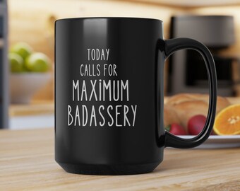 Funny mug mens mug today calls for maximum badassery cup swearing mug cursing mug gift for her womens office gift positive affirmation mug