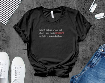 Könnte beinhalten: Schwarzes T-Shirt mit weißem Text, der lautet: "Ich debugge nicht oft, aber wenn ich es tue, frage ich ChatGPT um Hilfe... in der Produktion!"