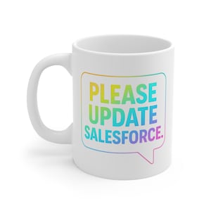 May include: White ceramic coffee mug with a rainbow gradient speech bubble that says "PLEASE UPDATE SALESFORCE."
