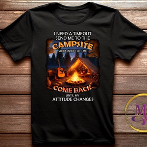 May include: Black t-shirt with a camping scene and the text "I need a timeout send me to the campsite and don't let me come back until my attitude changes".