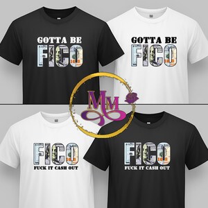 May include: Black and white t-shirts with the text "GOTTA BE FICO" and "FUCK IT CASH OUT". The word "FICO" is designed with a money-themed font. The shirts are short-sleeved and have a crew neck.