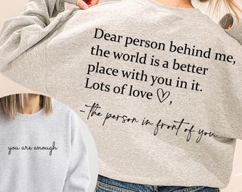 Dear Person Behind Me Sweatshirt,  You Are Enough Shirt